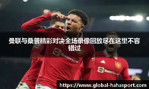 曼联与桑普精彩对决全场录像回放尽在这里不容错过